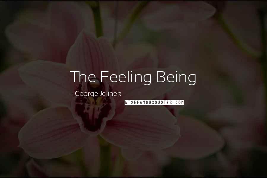 George Jelinek Quotes: The Feeling Being