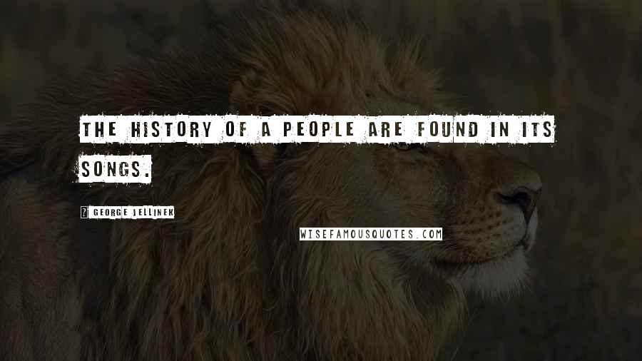 George Jellinek Quotes: The history of a people are found in its songs.