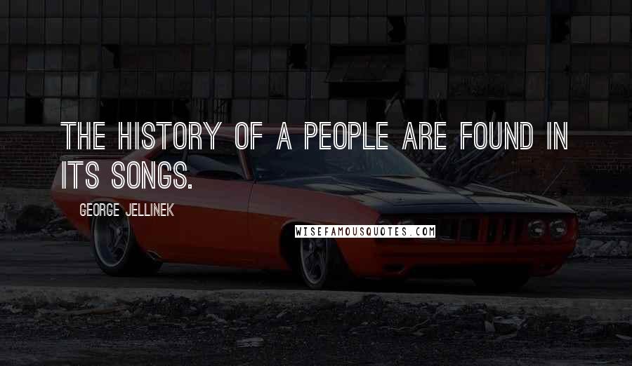 George Jellinek Quotes: The history of a people are found in its songs.