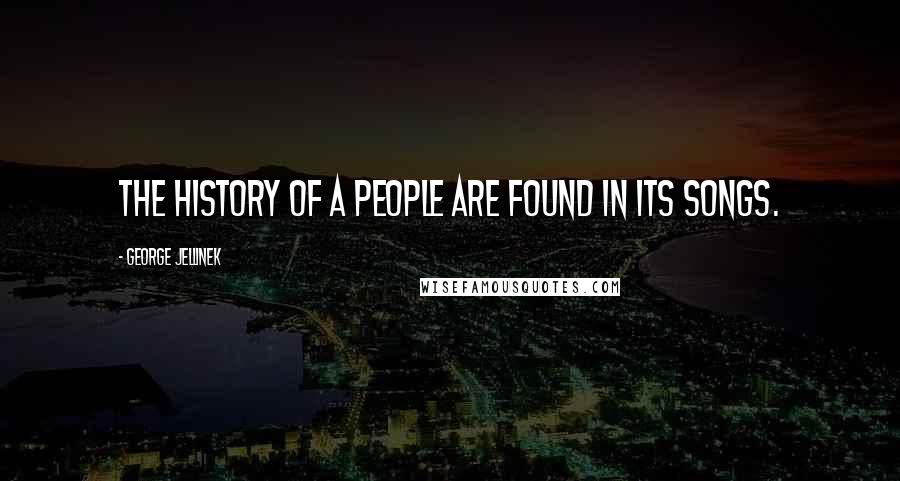 George Jellinek Quotes: The history of a people are found in its songs.