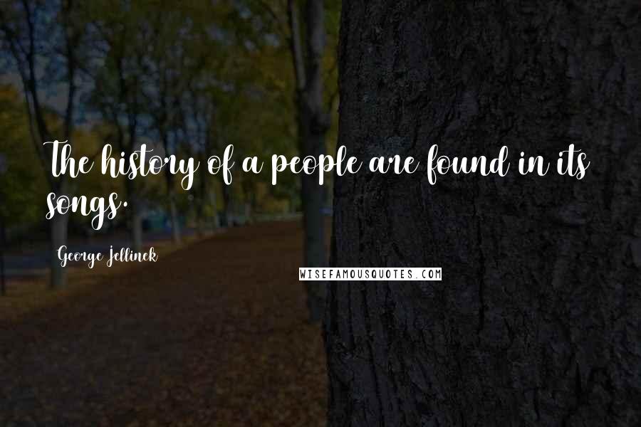 George Jellinek Quotes: The history of a people are found in its songs.