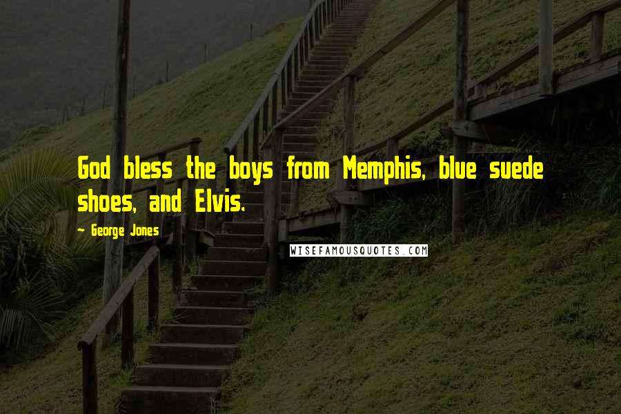 George Jones Quotes: God bless the boys from Memphis, blue suede shoes, and Elvis.