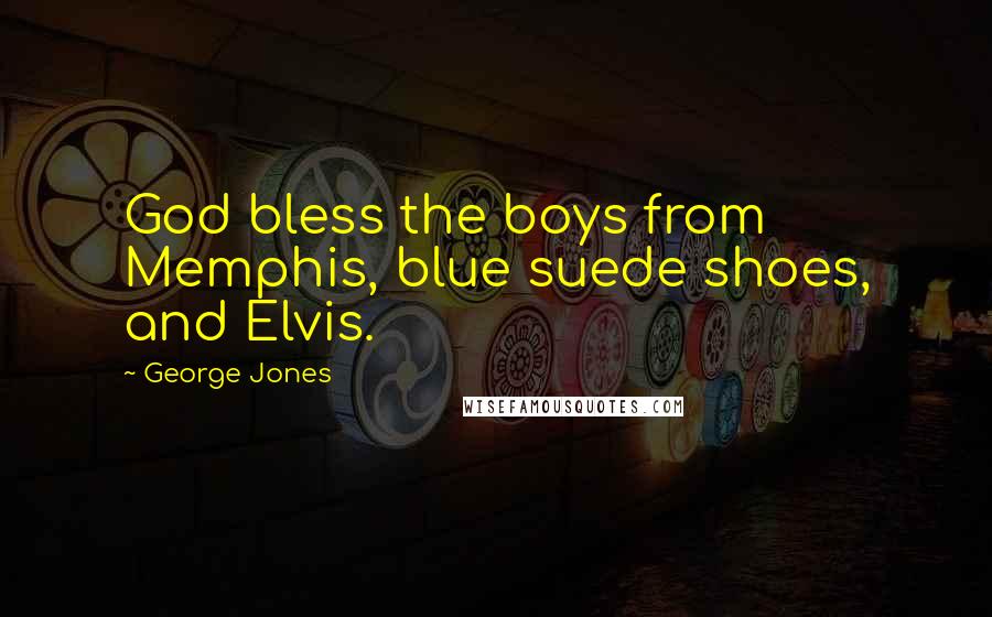 George Jones Quotes: God bless the boys from Memphis, blue suede shoes, and Elvis.