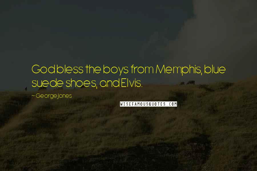 George Jones Quotes: God bless the boys from Memphis, blue suede shoes, and Elvis.