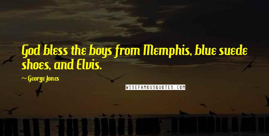 George Jones Quotes: God bless the boys from Memphis, blue suede shoes, and Elvis.