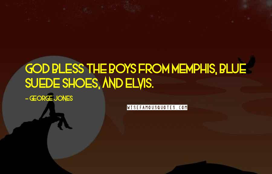 George Jones Quotes: God bless the boys from Memphis, blue suede shoes, and Elvis.