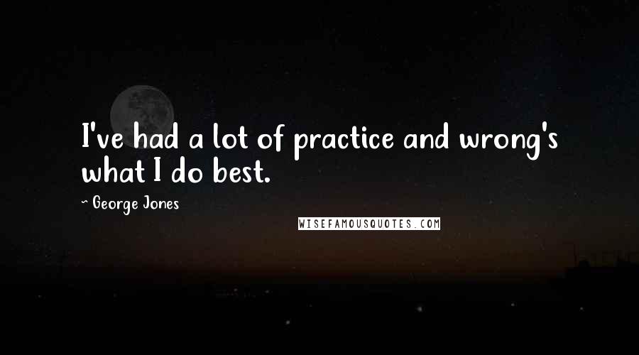 George Jones Quotes: I've had a lot of practice and wrong's what I do best.