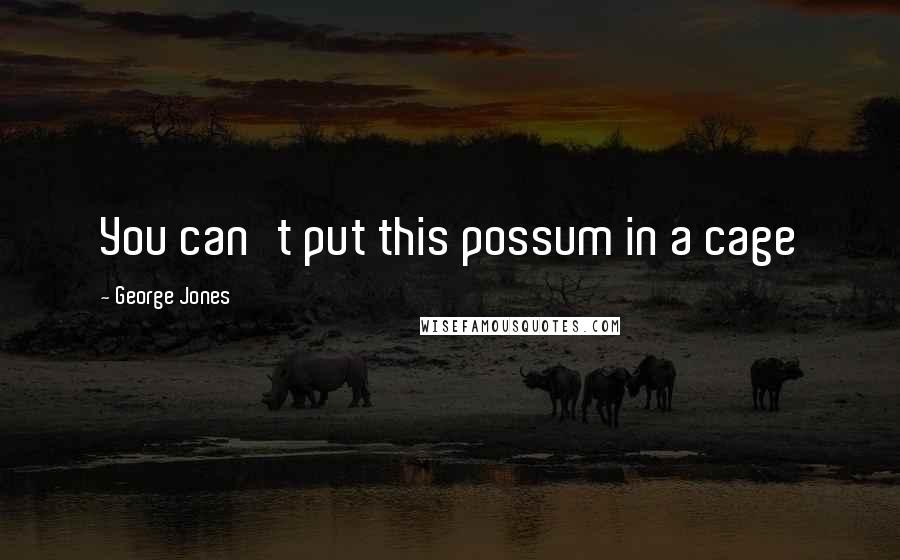 George Jones Quotes: You can't put this possum in a cage