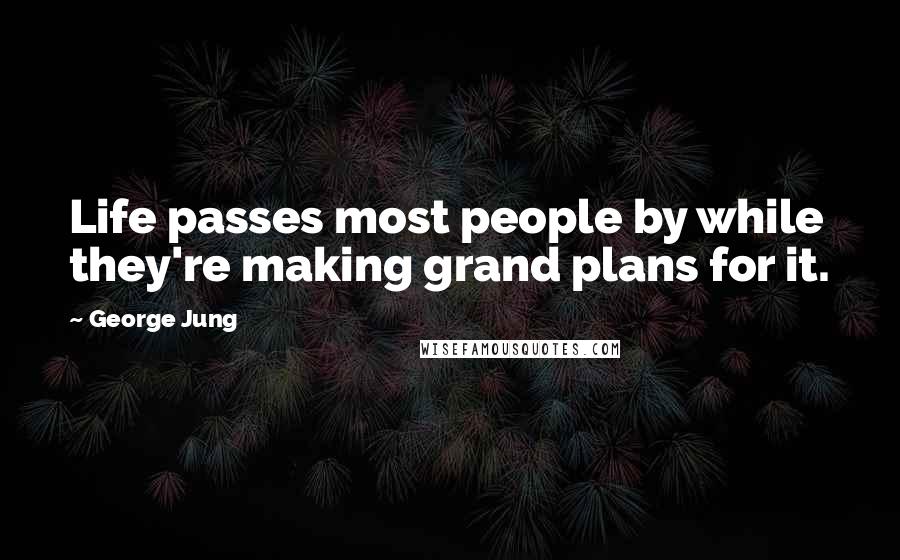 George Jung Quotes: Life passes most people by while they're making grand plans for it.