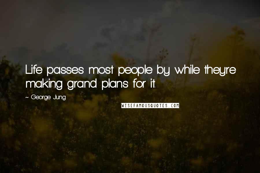 George Jung Quotes: Life passes most people by while they're making grand plans for it.