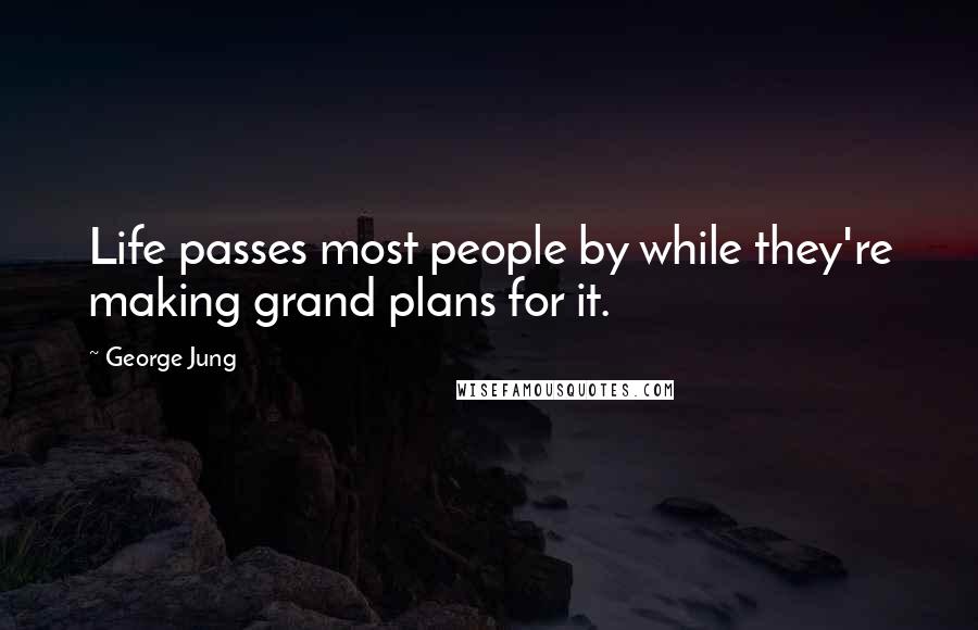 George Jung Quotes: Life passes most people by while they're making grand plans for it.