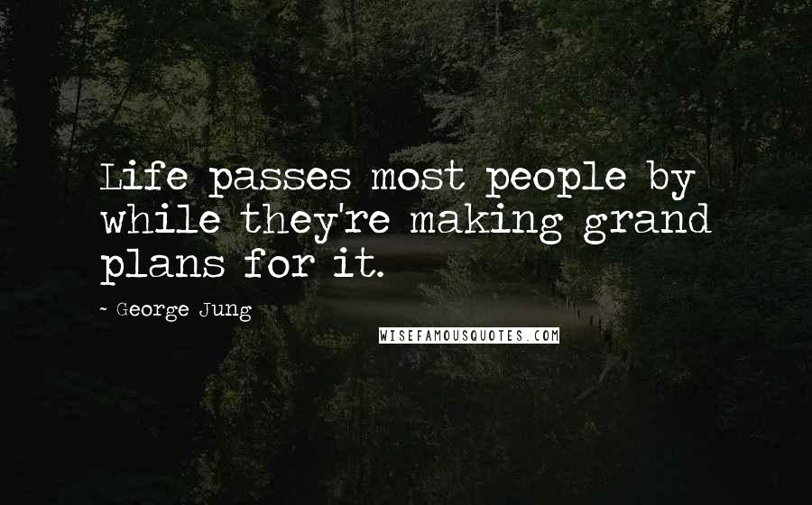 George Jung Quotes: Life passes most people by while they're making grand plans for it.