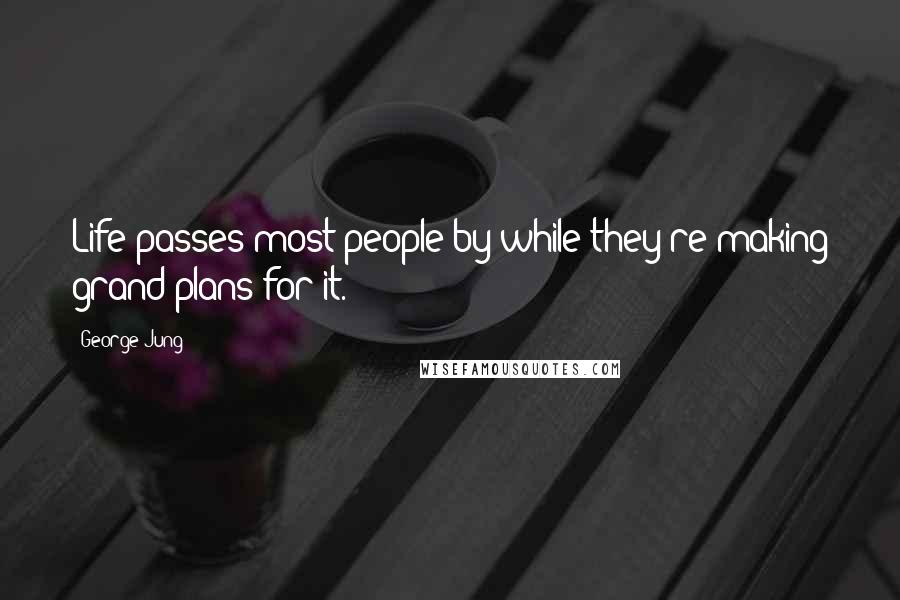 George Jung Quotes: Life passes most people by while they're making grand plans for it.