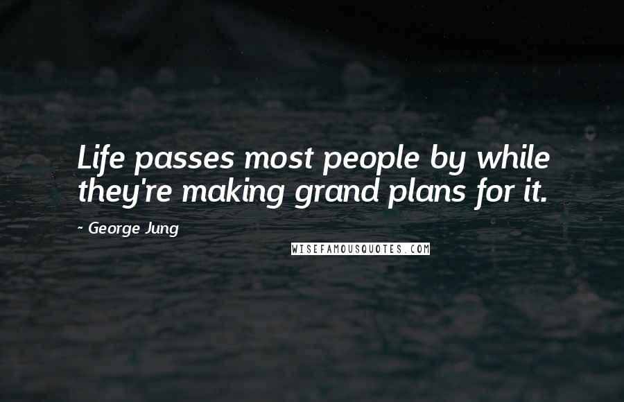 George Jung Quotes: Life passes most people by while they're making grand plans for it.