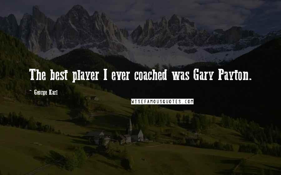 George Karl Quotes: The best player I ever coached was Gary Payton.