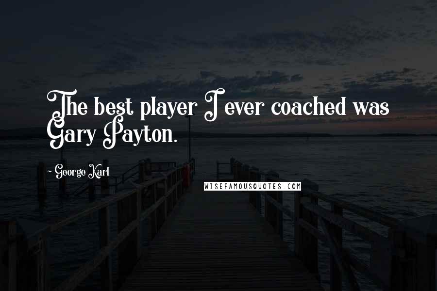 George Karl Quotes: The best player I ever coached was Gary Payton.