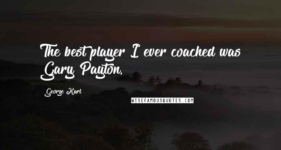 George Karl Quotes: The best player I ever coached was Gary Payton.