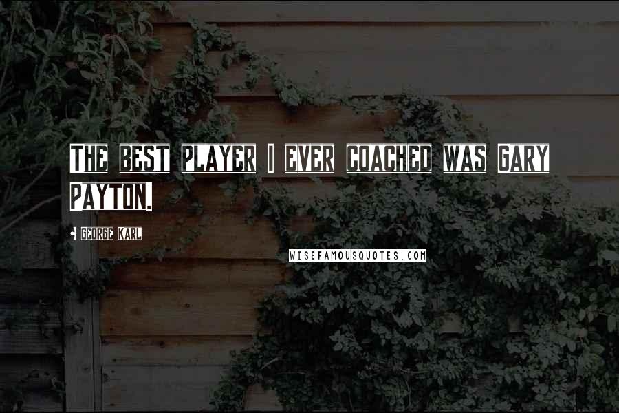 George Karl Quotes: The best player I ever coached was Gary Payton.