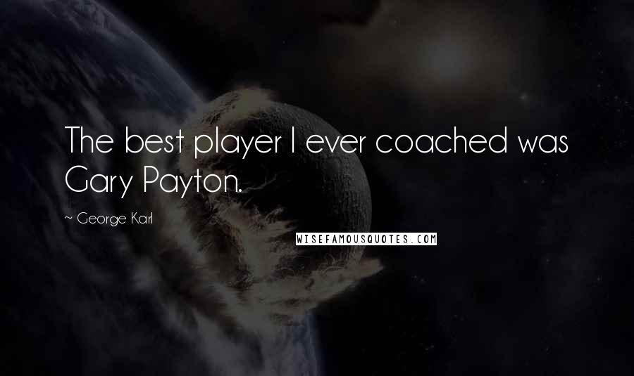 George Karl Quotes: The best player I ever coached was Gary Payton.