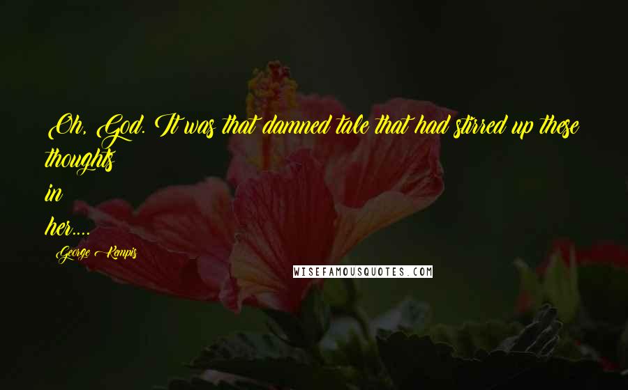 George Kempis Quotes: Oh, God. It was that damned tale that had stirred up these thoughts in her....