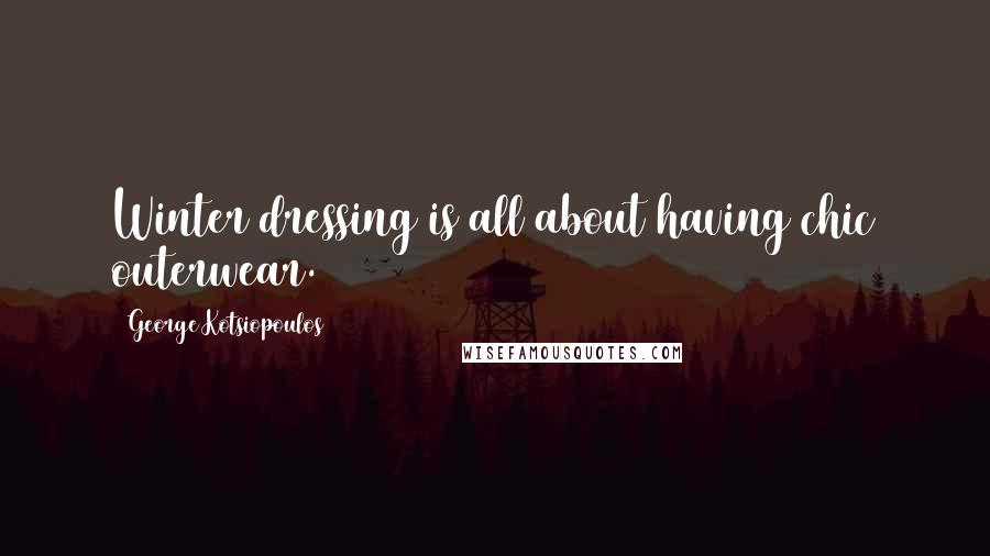 George Kotsiopoulos Quotes: Winter dressing is all about having chic outerwear.