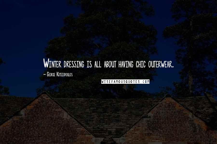 George Kotsiopoulos Quotes: Winter dressing is all about having chic outerwear.
