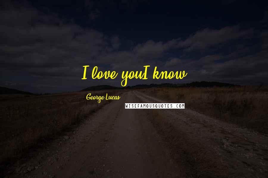 George Lucas Quotes: I love youI know