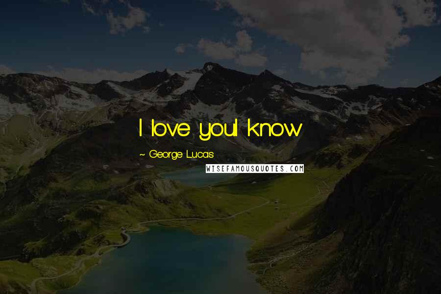 George Lucas Quotes: I love youI know