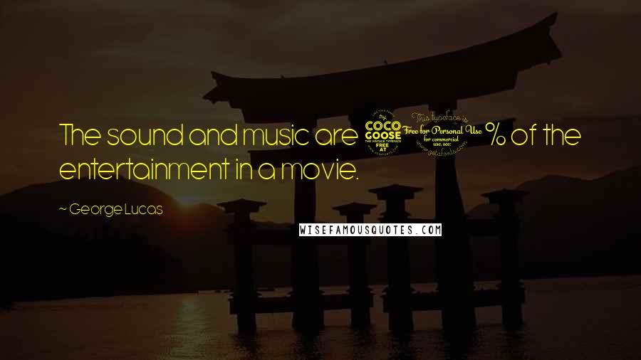 George Lucas Quotes: The sound and music are 50% of the entertainment in a movie.
