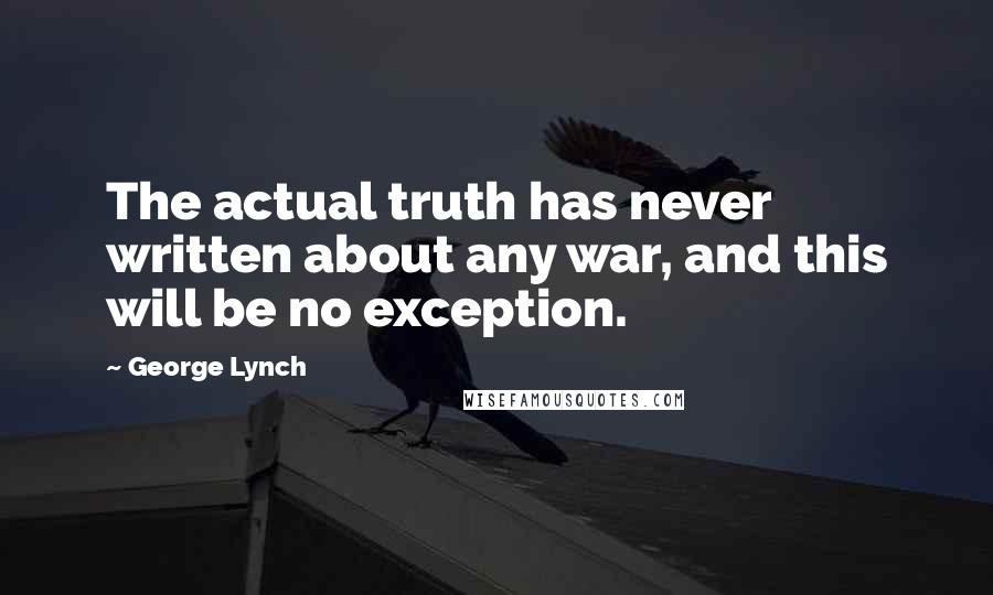 George Lynch Quotes: The actual truth has never written about any war, and this will be no exception.