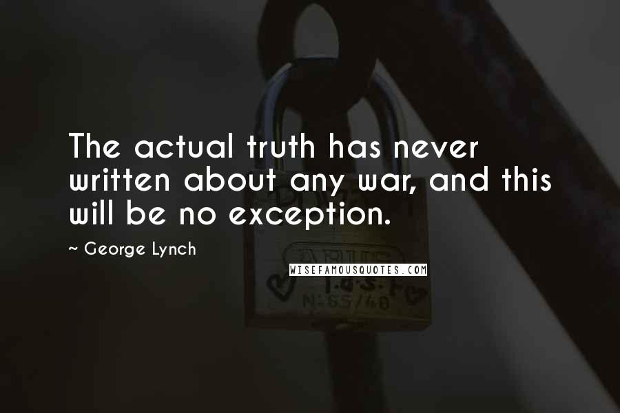 George Lynch Quotes: The actual truth has never written about any war, and this will be no exception.