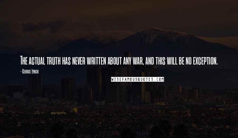 George Lynch Quotes: The actual truth has never written about any war, and this will be no exception.