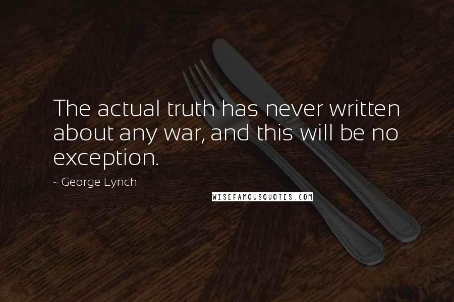 George Lynch Quotes: The actual truth has never written about any war, and this will be no exception.