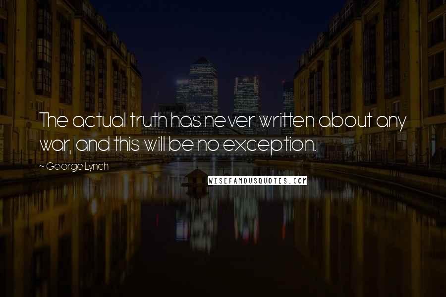 George Lynch Quotes: The actual truth has never written about any war, and this will be no exception.