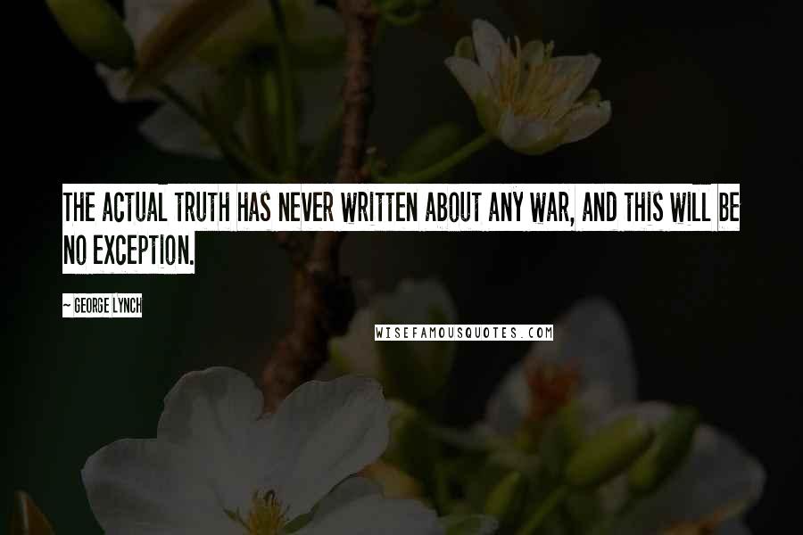 George Lynch Quotes: The actual truth has never written about any war, and this will be no exception.