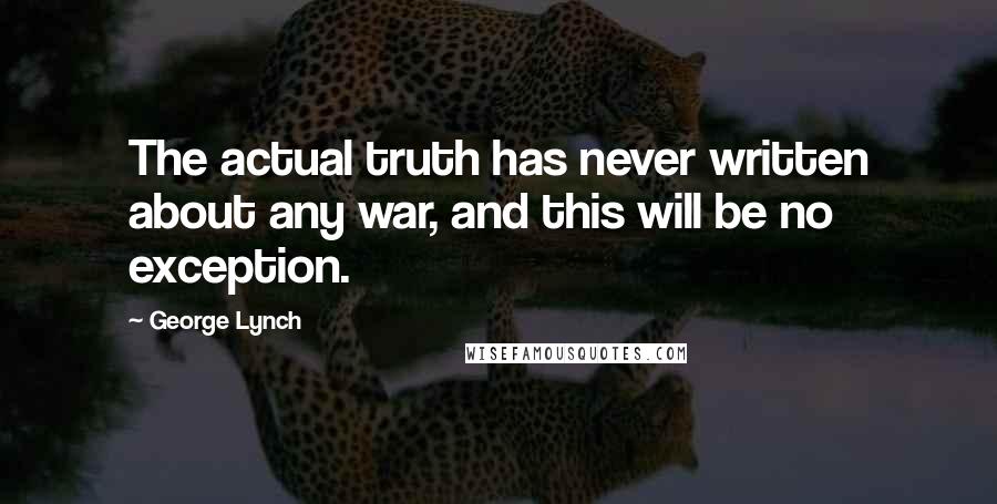 George Lynch Quotes: The actual truth has never written about any war, and this will be no exception.