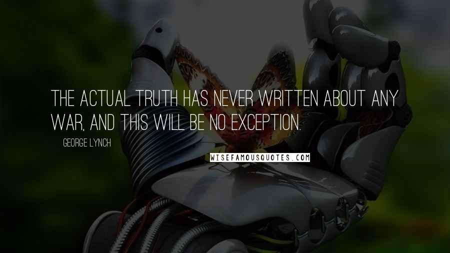 George Lynch Quotes: The actual truth has never written about any war, and this will be no exception.