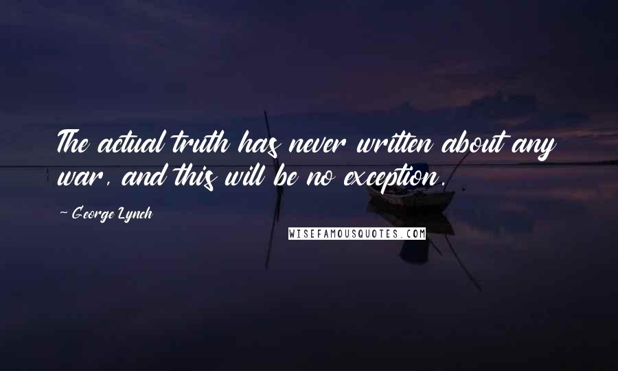George Lynch Quotes: The actual truth has never written about any war, and this will be no exception.