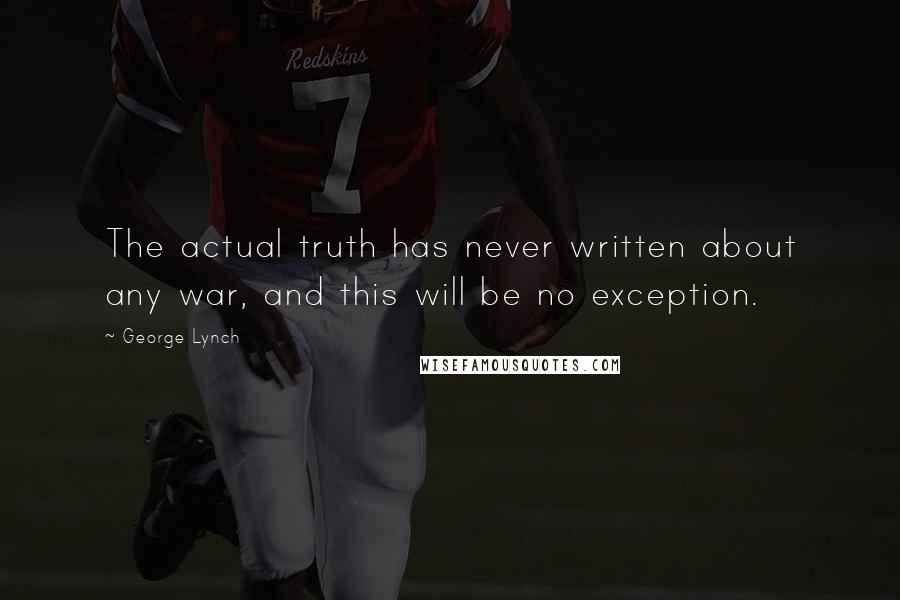 George Lynch Quotes: The actual truth has never written about any war, and this will be no exception.
