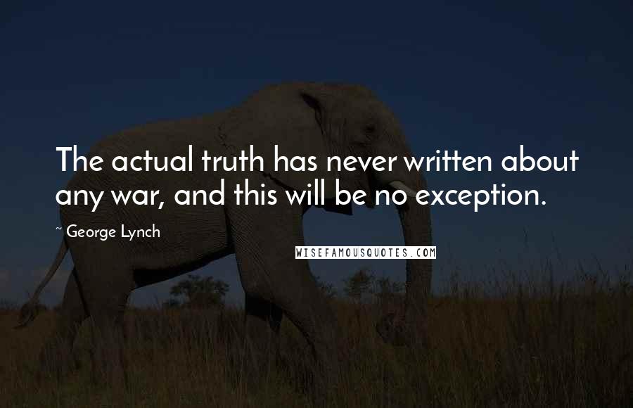 George Lynch Quotes: The actual truth has never written about any war, and this will be no exception.