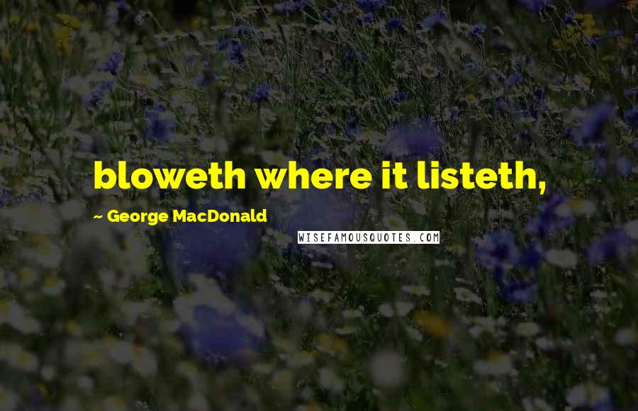 George MacDonald Quotes: bloweth where it listeth,