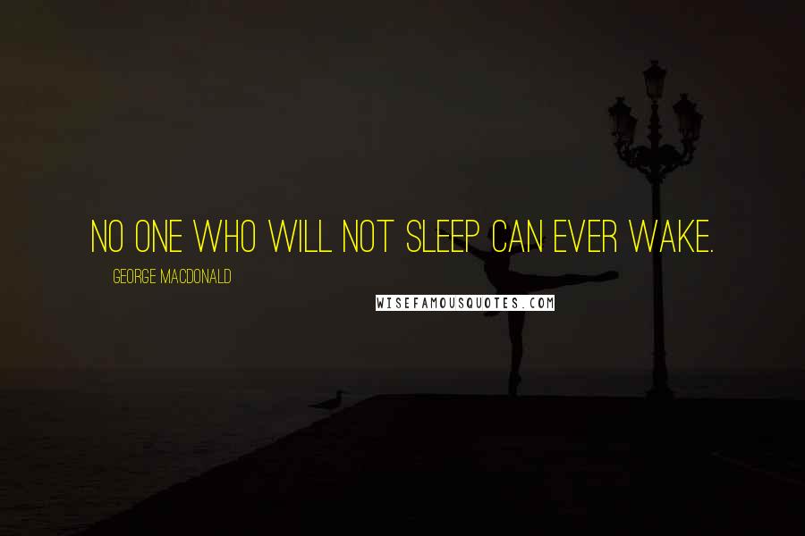 George MacDonald Quotes: No one who will not sleep can ever wake.