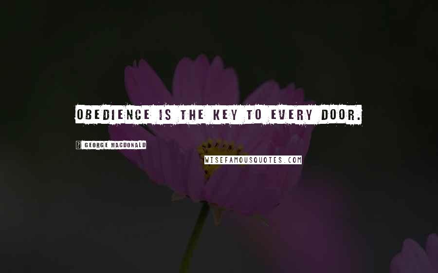 George MacDonald Quotes: Obedience is the key to every door.
