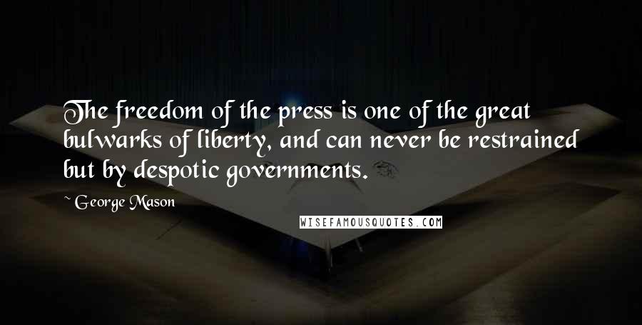 George Mason Quotes: The freedom of the press is one of the great bulwarks of liberty, and can never be restrained but by despotic governments.