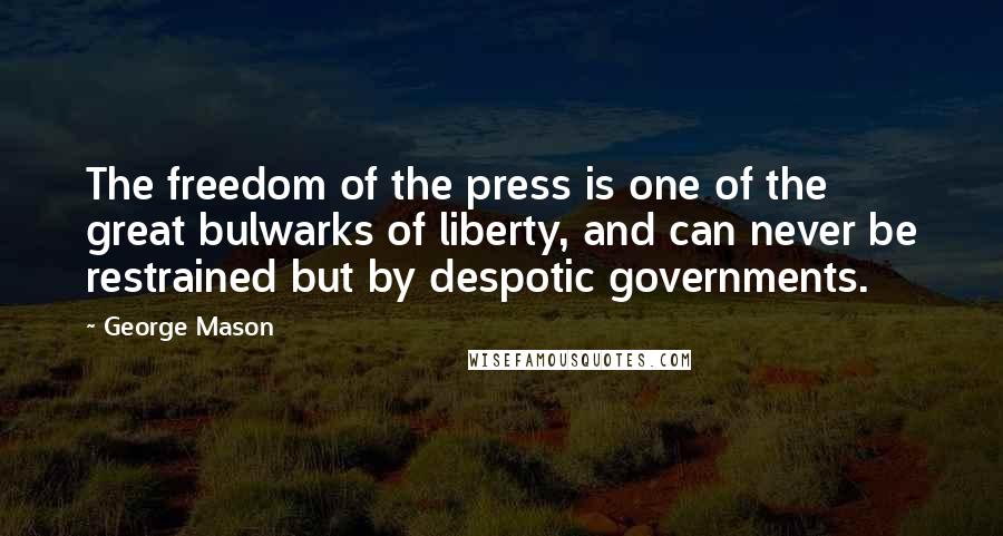 George Mason Quotes: The freedom of the press is one of the great bulwarks of liberty, and can never be restrained but by despotic governments.