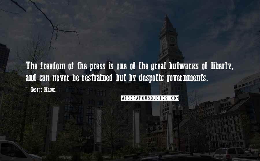 George Mason Quotes: The freedom of the press is one of the great bulwarks of liberty, and can never be restrained but by despotic governments.