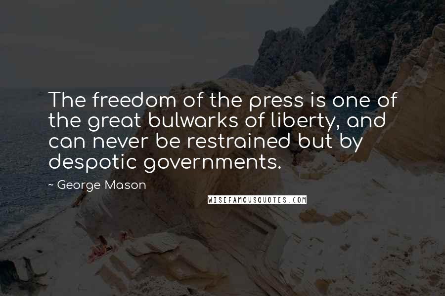 George Mason Quotes: The freedom of the press is one of the great bulwarks of liberty, and can never be restrained but by despotic governments.