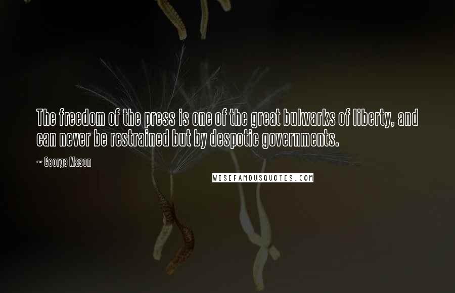 George Mason Quotes: The freedom of the press is one of the great bulwarks of liberty, and can never be restrained but by despotic governments.
