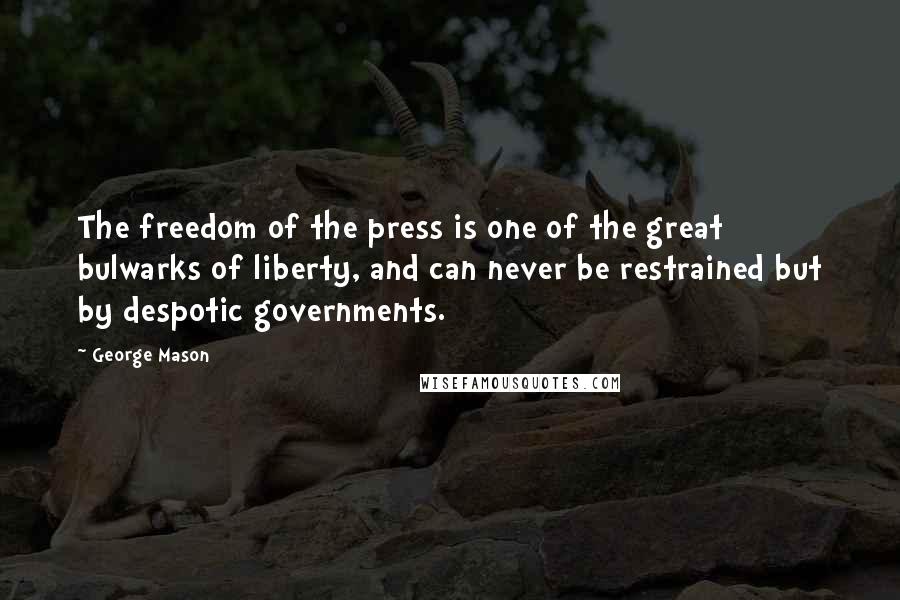 George Mason Quotes: The freedom of the press is one of the great bulwarks of liberty, and can never be restrained but by despotic governments.