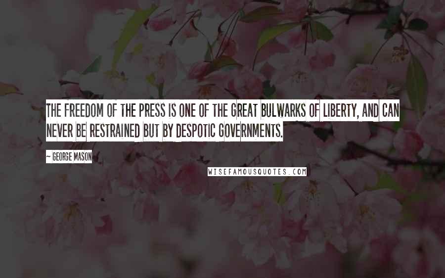 George Mason Quotes: The freedom of the press is one of the great bulwarks of liberty, and can never be restrained but by despotic governments.